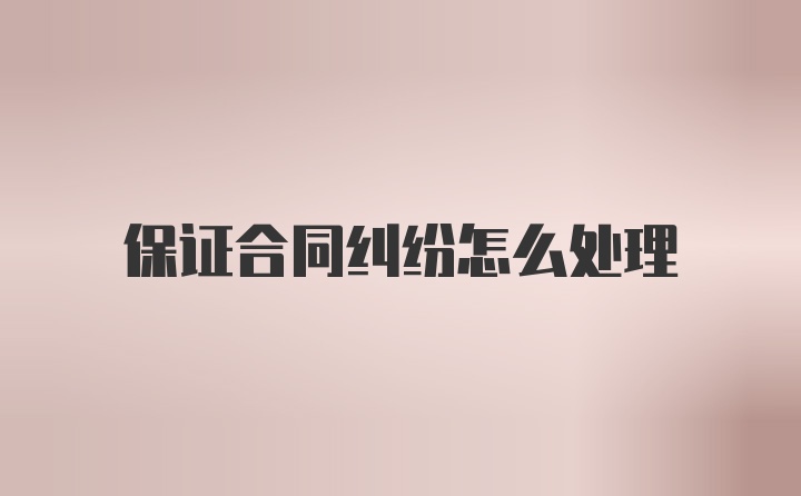 保证合同纠纷怎么处理