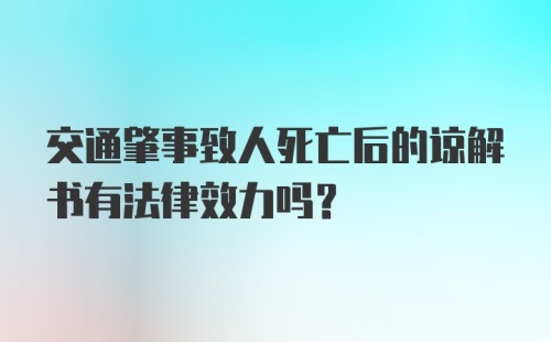 交通肇事致人死亡后的谅解书有法律效力吗？