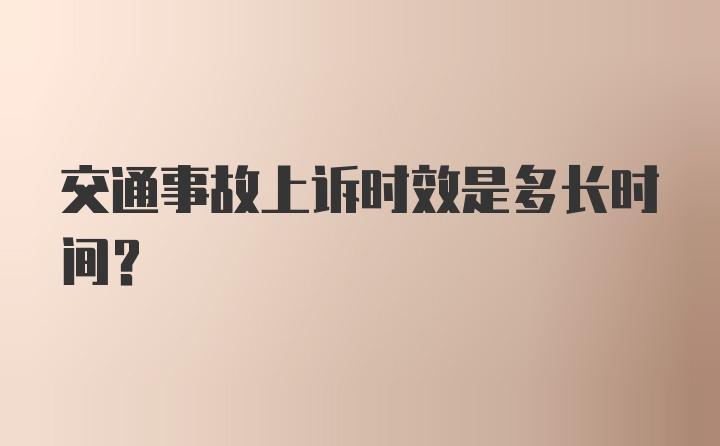 交通事故上诉时效是多长时间？