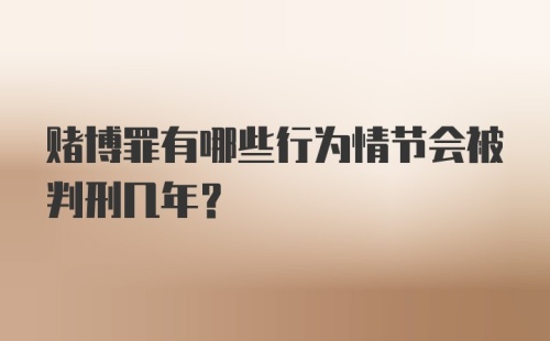 赌博罪有哪些行为情节会被判刑几年？