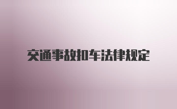 交通事故扣车法律规定