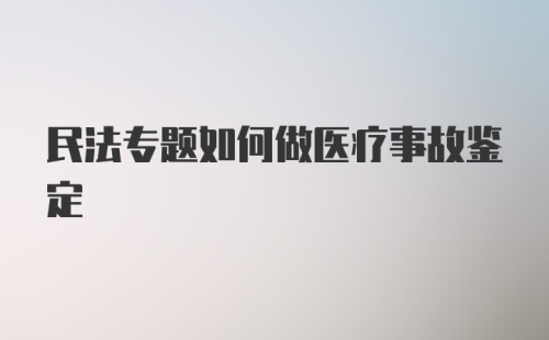 民法专题如何做医疗事故鉴定