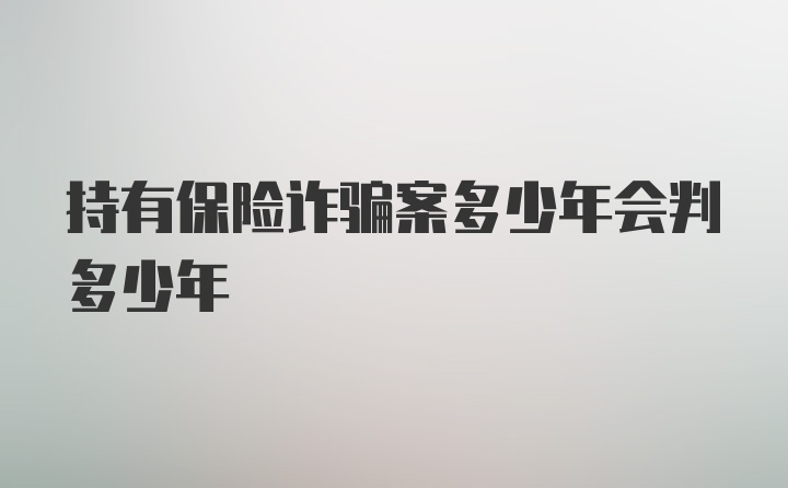 持有保险诈骗案多少年会判多少年