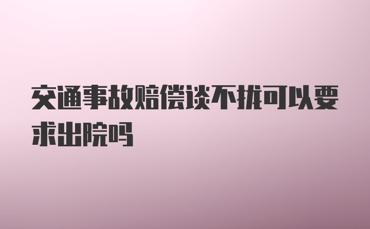 交通事故赔偿谈不拢可以要求出院吗