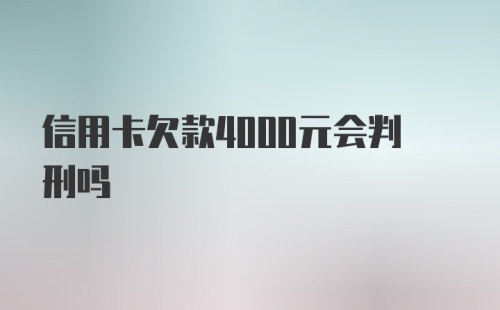 信用卡欠款4000元会判刑吗