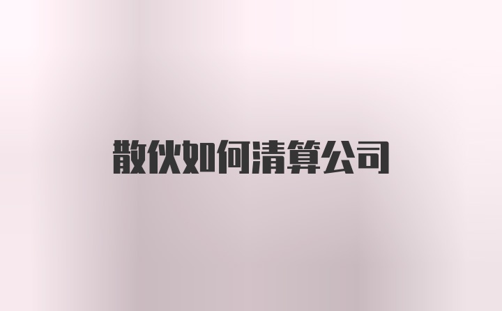 散伙如何清算公司