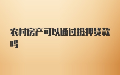 农村房产可以通过抵押贷款吗