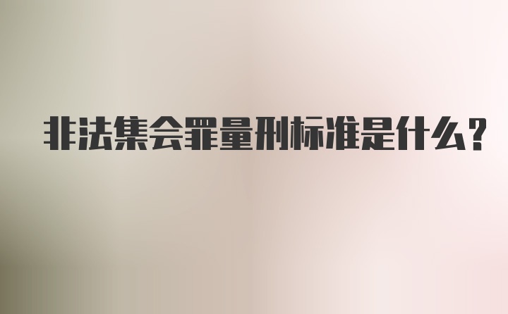 非法集会罪量刑标准是什么？