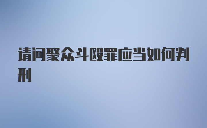 请问聚众斗殴罪应当如何判刑