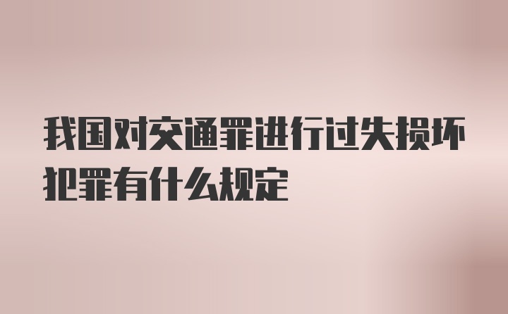 我国对交通罪进行过失损坏犯罪有什么规定