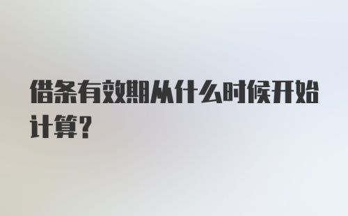 借条有效期从什么时候开始计算?