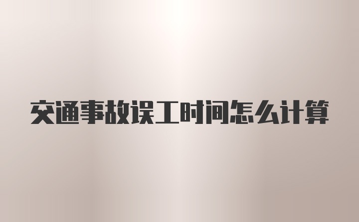 交通事故误工时间怎么计算