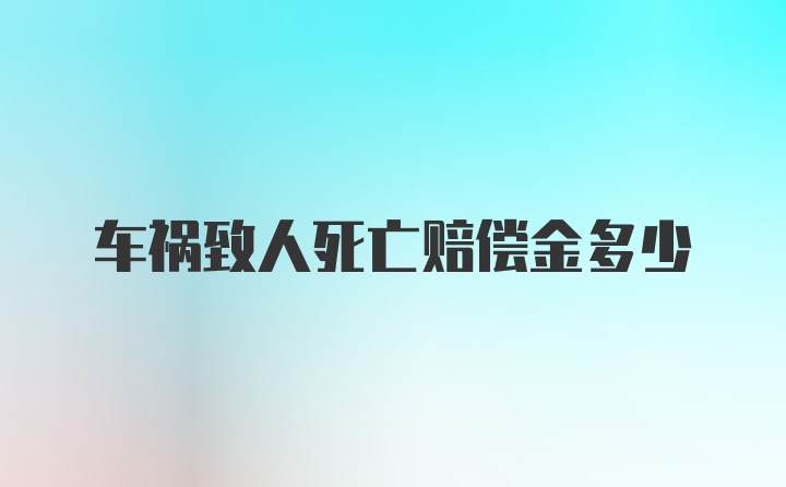 车祸致人死亡赔偿金多少