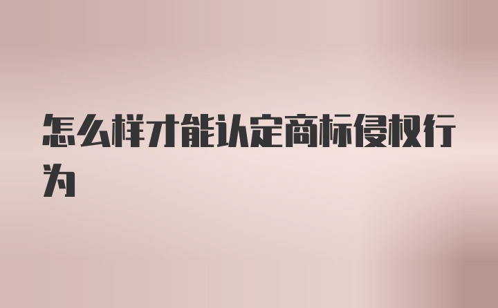 怎么样才能认定商标侵权行为