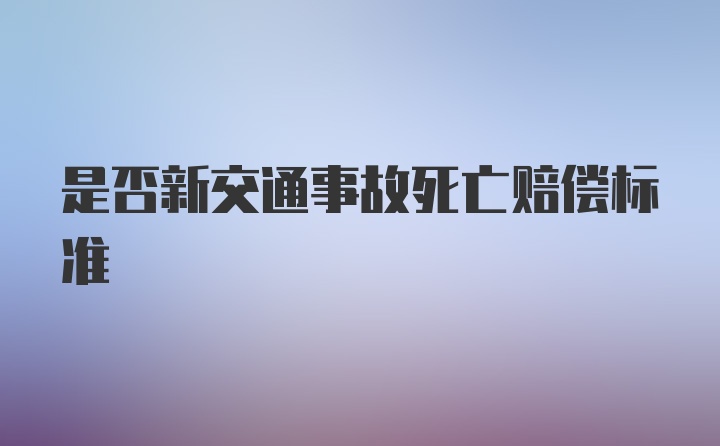 是否新交通事故死亡赔偿标准