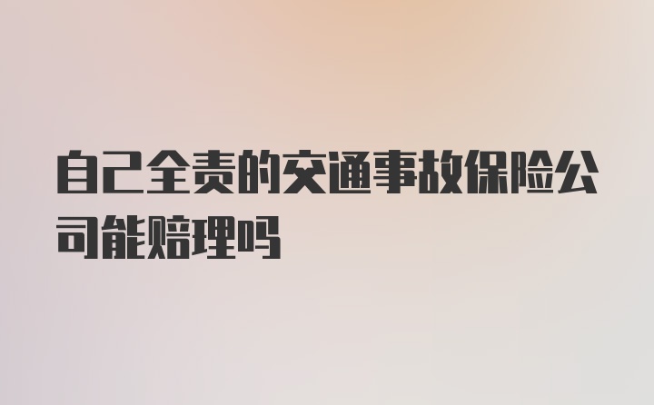 自己全责的交通事故保险公司能赔理吗