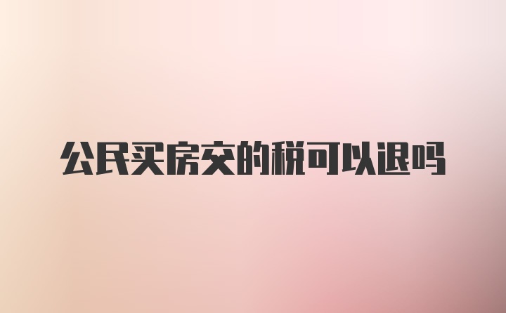 公民买房交的税可以退吗