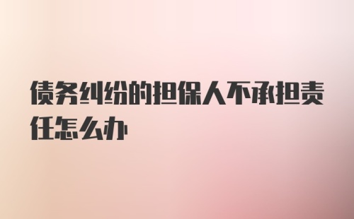 债务纠纷的担保人不承担责任怎么办