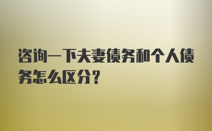 咨询一下夫妻债务和个人债务怎么区分？