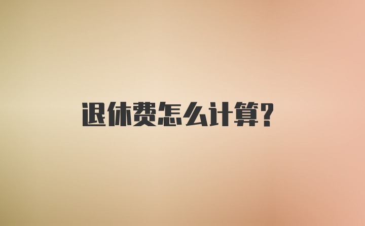 退休费怎么计算？