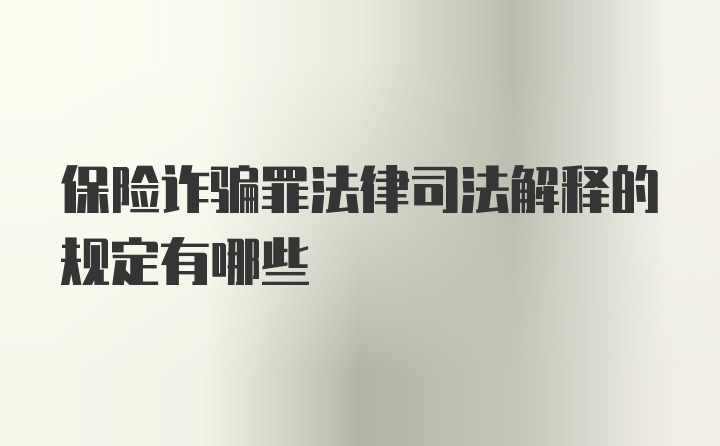 保险诈骗罪法律司法解释的规定有哪些