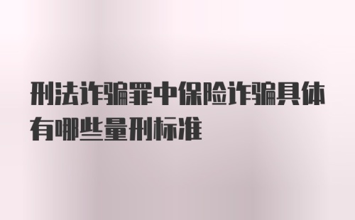 刑法诈骗罪中保险诈骗具体有哪些量刑标准