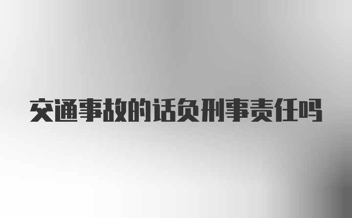 交通事故的话负刑事责任吗