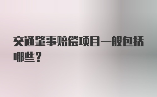 交通肇事赔偿项目一般包括哪些？