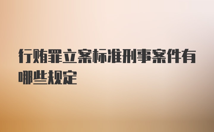 行贿罪立案标准刑事案件有哪些规定