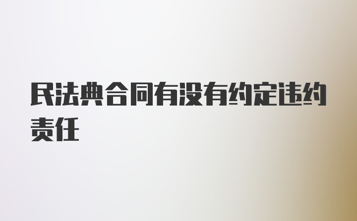 民法典合同有没有约定违约责任