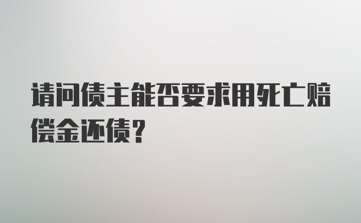 请问债主能否要求用死亡赔偿金还债？