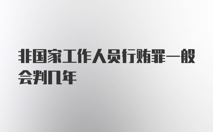 非国家工作人员行贿罪一般会判几年