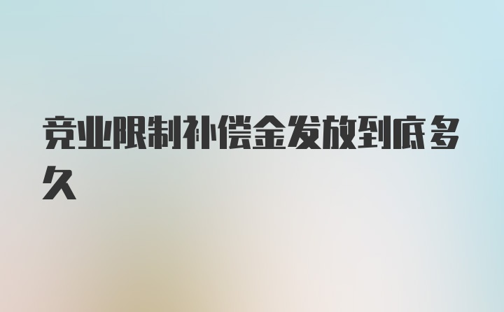 竞业限制补偿金发放到底多久