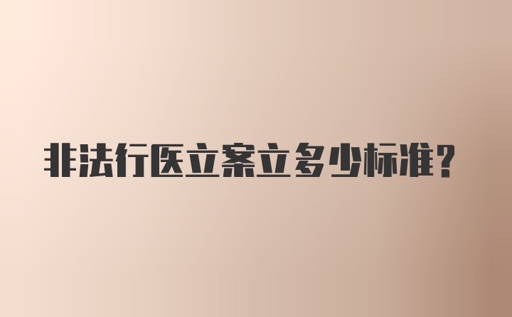 非法行医立案立多少标准?