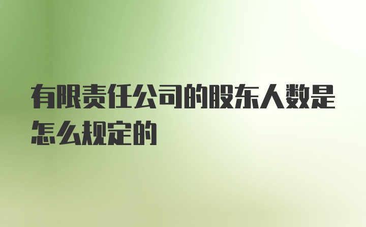 有限责任公司的股东人数是怎么规定的