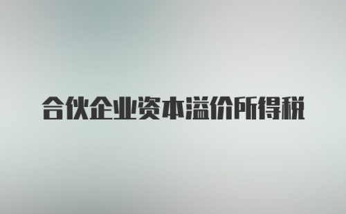 合伙企业资本溢价所得税