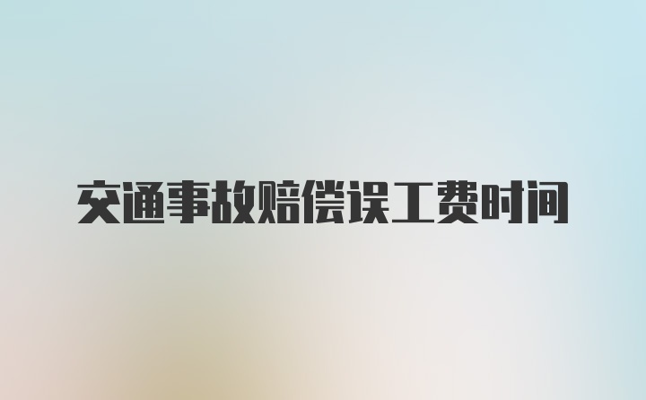 交通事故赔偿误工费时间