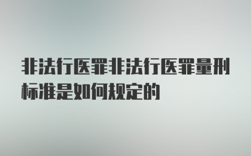 非法行医罪非法行医罪量刑标准是如何规定的