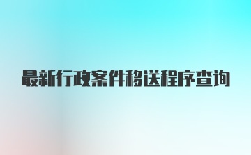 最新行政案件移送程序查询