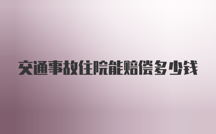 交通事故住院能赔偿多少钱