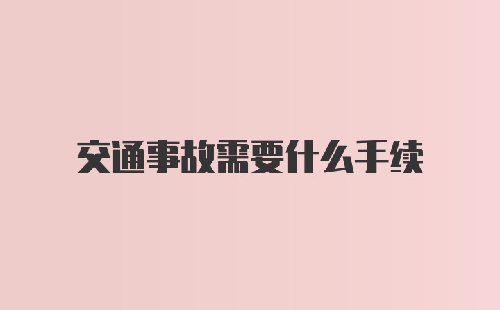 交通事故需要什么手续