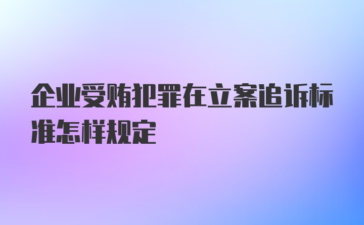 企业受贿犯罪在立案追诉标准怎样规定