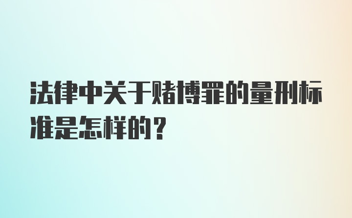 法律中关于赌博罪的量刑标准是怎样的?