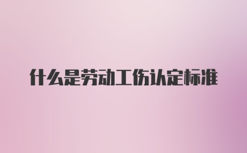 什么是劳动工伤认定标准