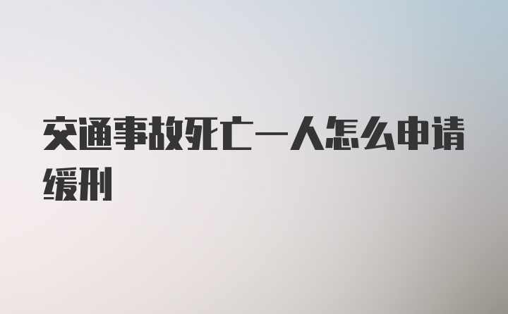 交通事故死亡一人怎么申请缓刑