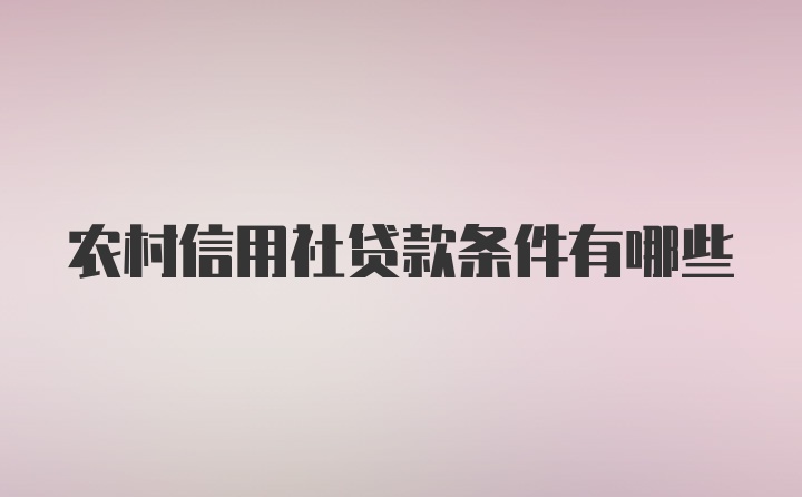 农村信用社贷款条件有哪些