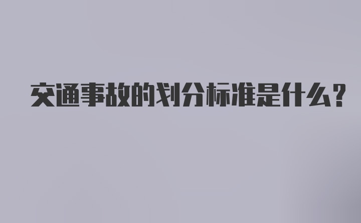 交通事故的划分标准是什么？