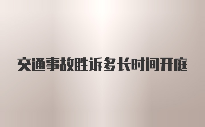 交通事故胜诉多长时间开庭