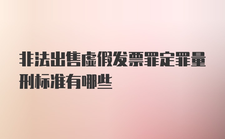 非法出售虚假发票罪定罪量刑标准有哪些