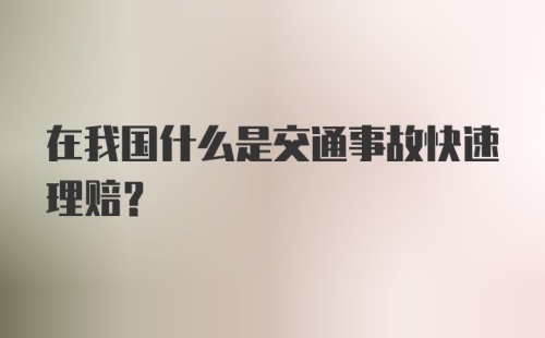 在我国什么是交通事故快速理赔？